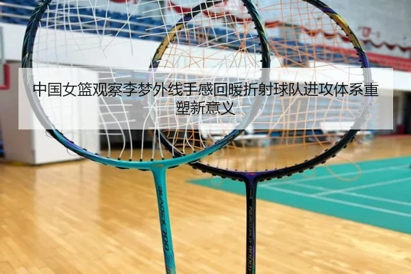 中国女篮观察李梦外线手感回暖折射球队进攻体系重塑新意义