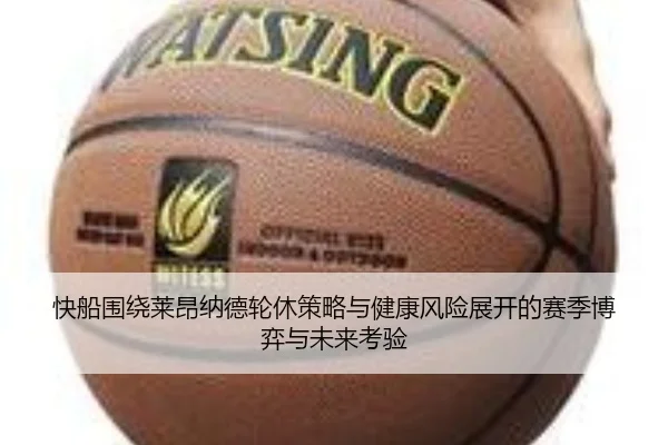 快船围绕莱昂纳德轮休策略与健康风险展开的赛季博弈与未来考验 | kaiyun