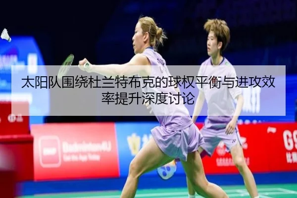 太阳队围绕杜兰特布克的球权平衡与进攻效率提升深度讨论（kaiyun）