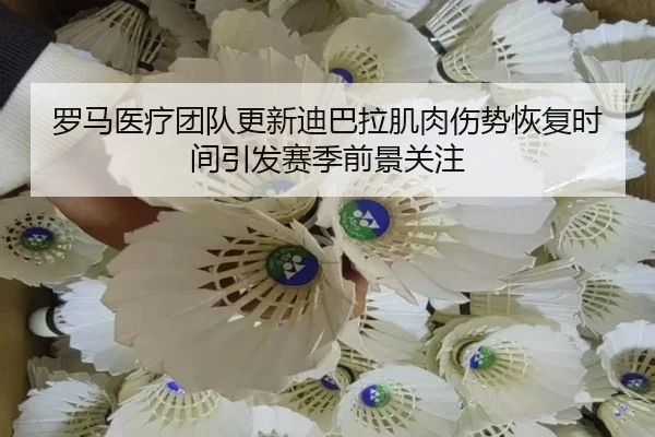 罗马医疗团队更新迪巴拉肌肉伤势恢复时间引发赛季前景关注 | kaiyun